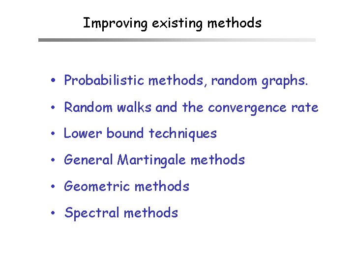 Improving existing methods • Probabilistic methods, random graphs. • Random walks and the convergence