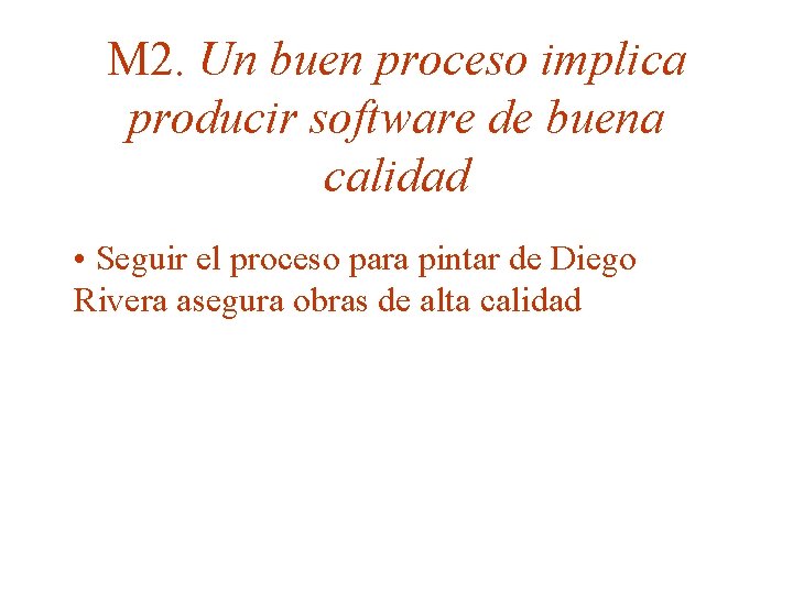 M 2. Un buen proceso implica producir software de buena calidad • Seguir el