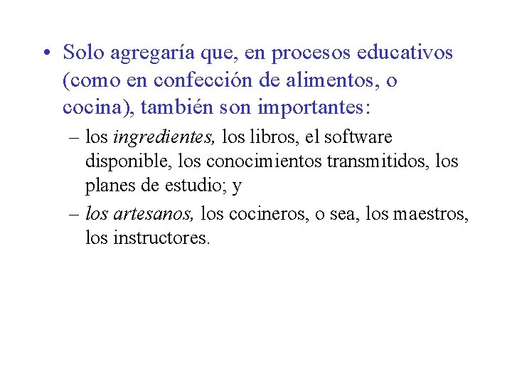  • Solo agregaría que, en procesos educativos (como en confección de alimentos, o