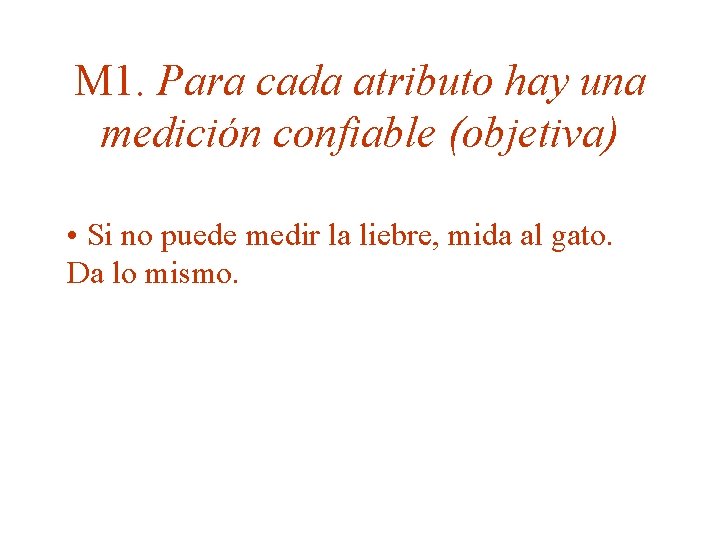 M 1. Para cada atributo hay una medición confiable (objetiva) • Si no puede