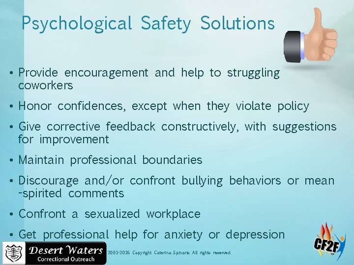 Psychological Safety Solutions • Provide encouragement and help to struggling coworkers • Honor confidences,