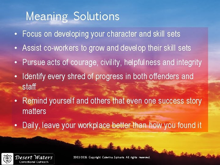 Meaning Solutions • Focus on developing your character and skill sets • Assist co-workers