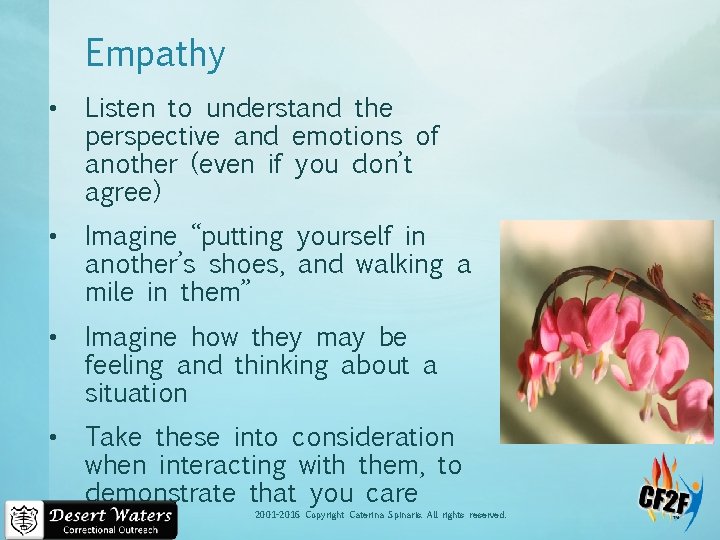 Empathy • Listen to understand the perspective and emotions of another (even if you