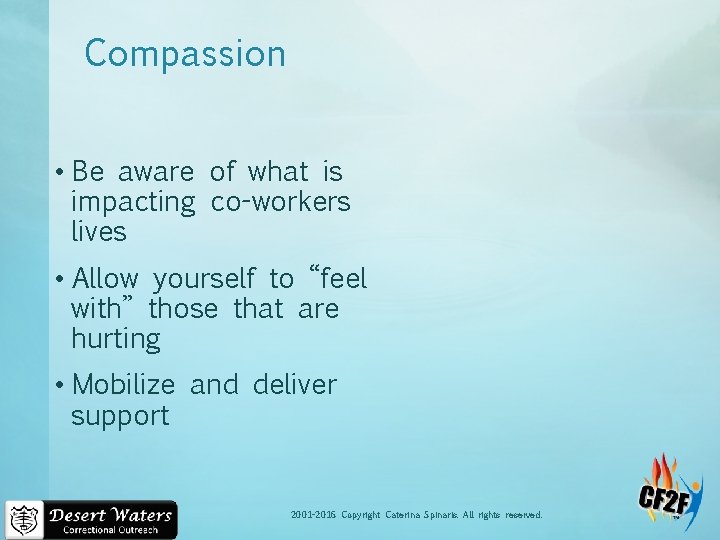 Compassion • Be aware of what is impacting co-workers lives • Allow yourself to