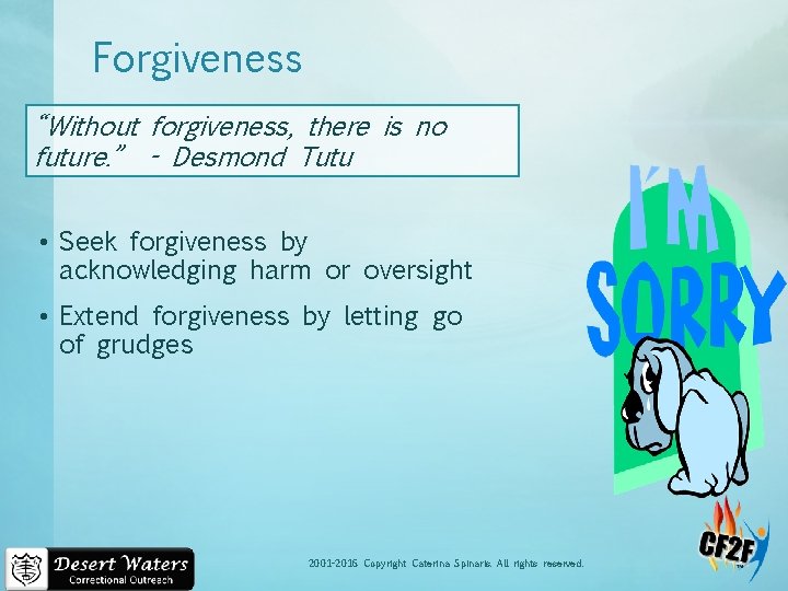 Forgiveness “Without forgiveness, there is no future. ” - Desmond Tutu • Seek forgiveness