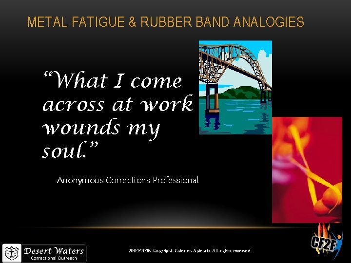 METAL FATIGUE & RUBBER BAND ANALOGIES “What I come across at work wounds my