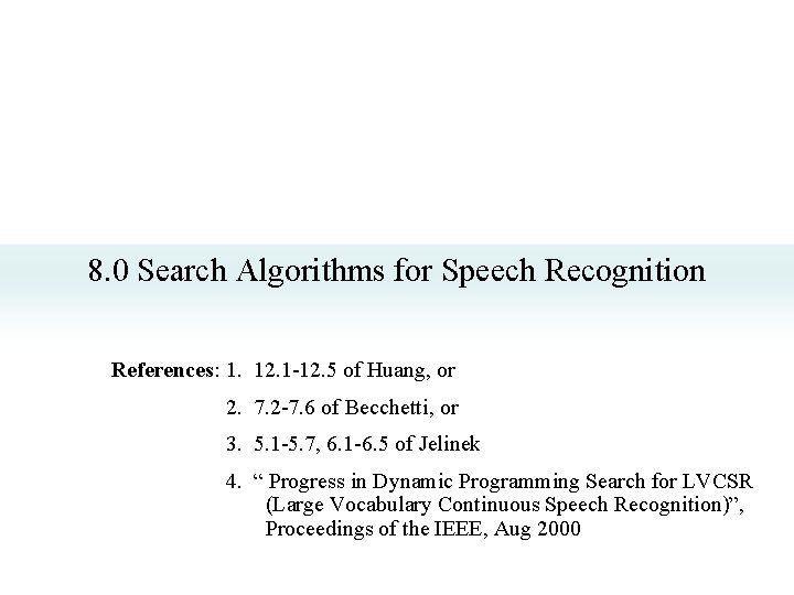 8. 0 Search Algorithms for Speech Recognition References: 1. 12. 1 -12. 5 of 8. 0 Search Algorithms for Speech Recognition References: 1. 12. 1 -12. 5 of