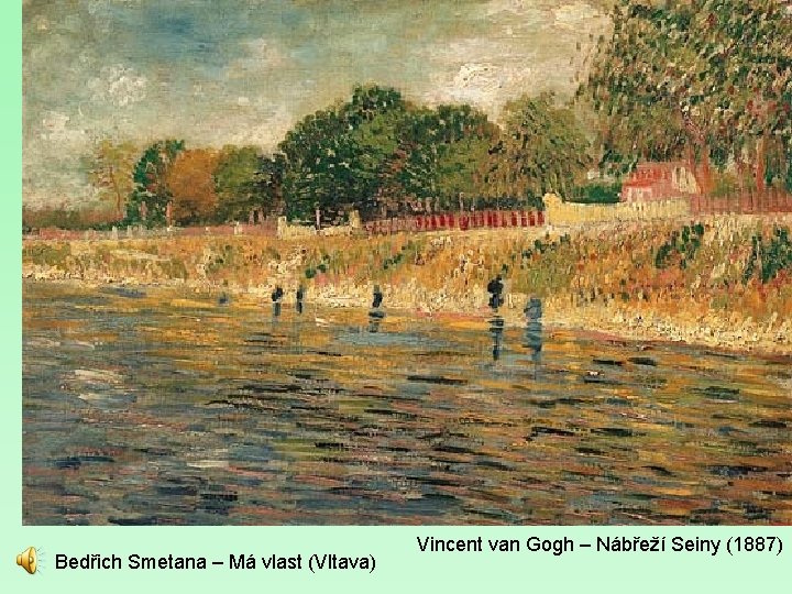 Bedřich Smetana – Má vlast (Vltava) Vincent van Gogh – Nábřeží Seiny (1887) 