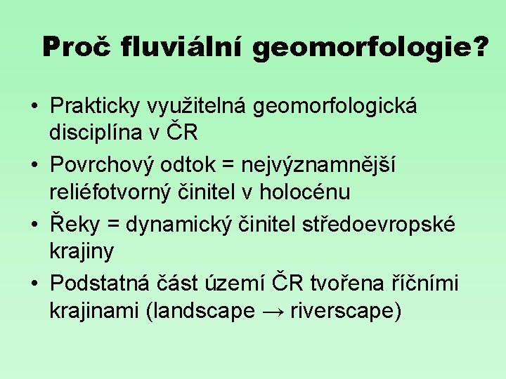 Proč fluviální geomorfologie? • Prakticky využitelná geomorfologická disciplína v ČR • Povrchový odtok =