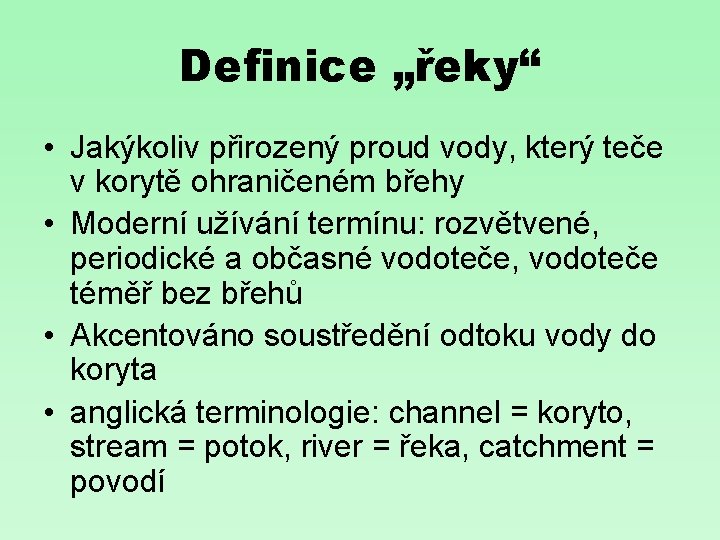 Definice „řeky“ • Jakýkoliv přirozený proud vody, který teče v korytě ohraničeném břehy •