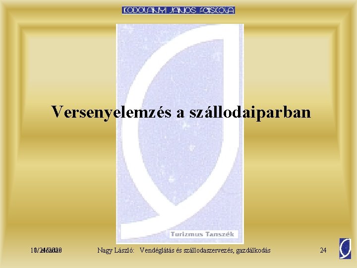 Versenyelemzés a szállodaiparban 11/24/2020 10. előadás Nagy László: Vendéglátás és szállodaszervezés, gazdálkodás 24 