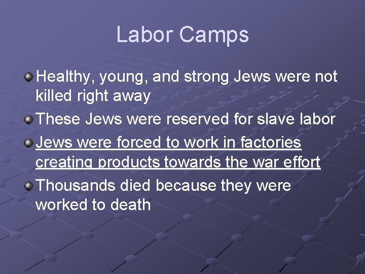 Labor Camps Healthy, young, and strong Jews were not killed right away These Jews