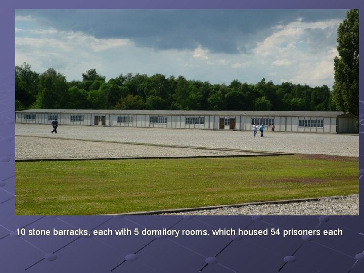 10 stone barracks, each with 5 dormitory rooms, which housed 54 prisoners each 