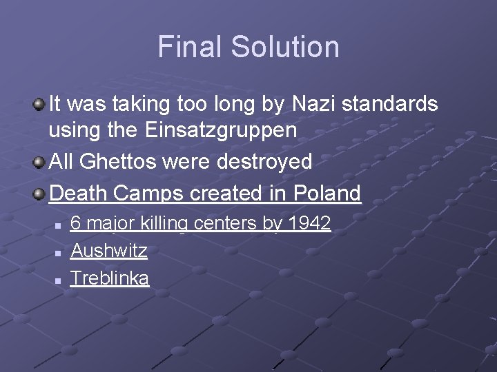 Final Solution It was taking too long by Nazi standards using the Einsatzgruppen All