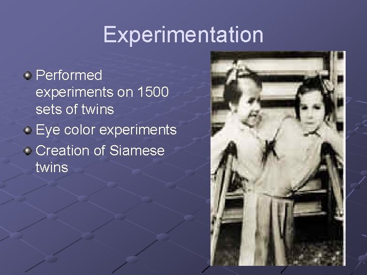 Experimentation Performed experiments on 1500 sets of twins Eye color experiments Creation of Siamese