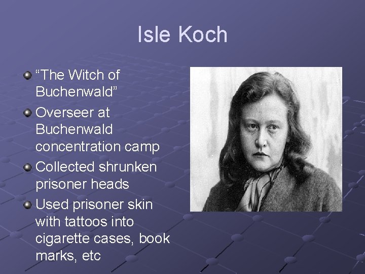 Isle Koch “The Witch of Buchenwald” Overseer at Buchenwald concentration camp Collected shrunken prisoner