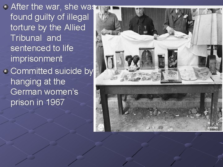 After the war, she was found guilty of illegal torture by the Allied Tribunal