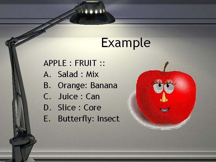 Example APPLE : FRUIT : : A. Salad : Mix B. Orange: Banana C.