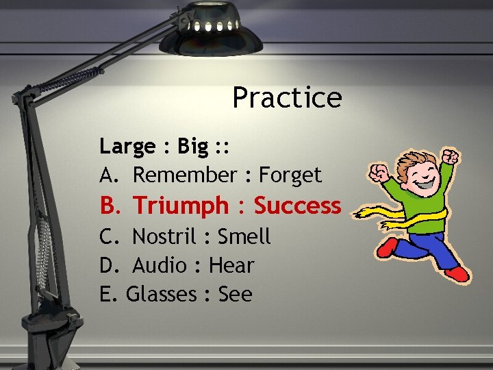 Practice Large : Big : : A. Remember : Forget B. Triumph : Success