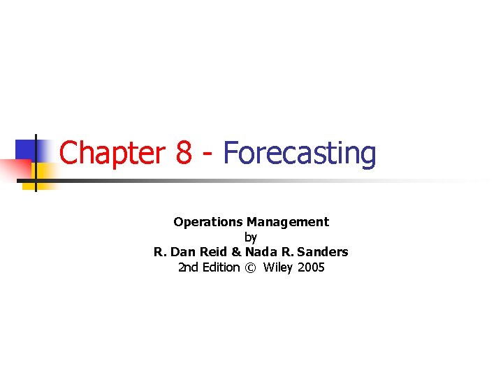 Chapter 8 - Forecasting Operations Management by R. Dan Reid & Nada R. Sanders