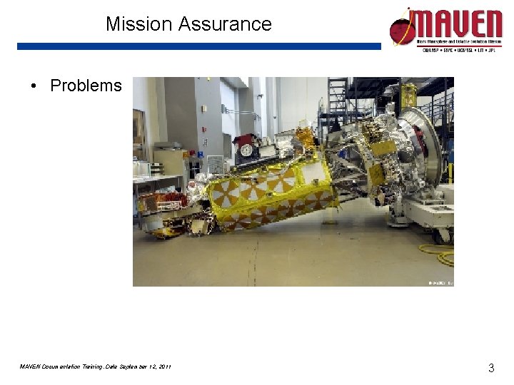 Mission Assurance • Problems MAVEN Documentation Training. Date September 12, 2011 3 Mission Assurance • Problems MAVEN Documentation Training. Date September 12, 2011 3