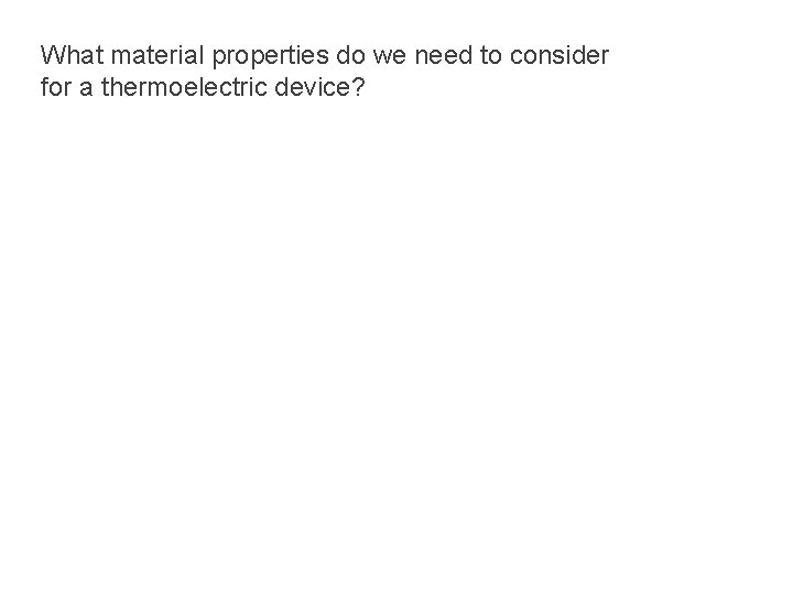 What material properties do we need to consider for a thermoelectric device? 