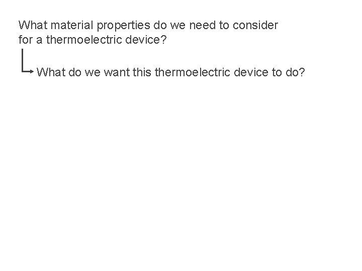 What material properties do we need to consider for a thermoelectric device? What do