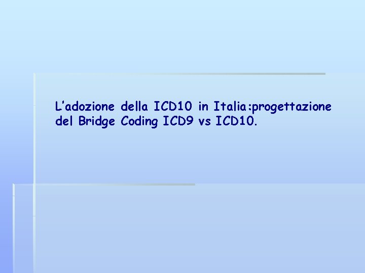 L’adozione della ICD 10 in Italia: progettazione del Bridge Coding ICD 9 vs ICD