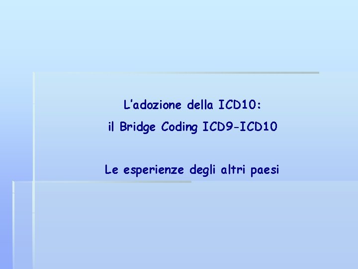 L’adozione della ICD 10: il Bridge Coding ICD 9 -ICD 10 Le esperienze degli