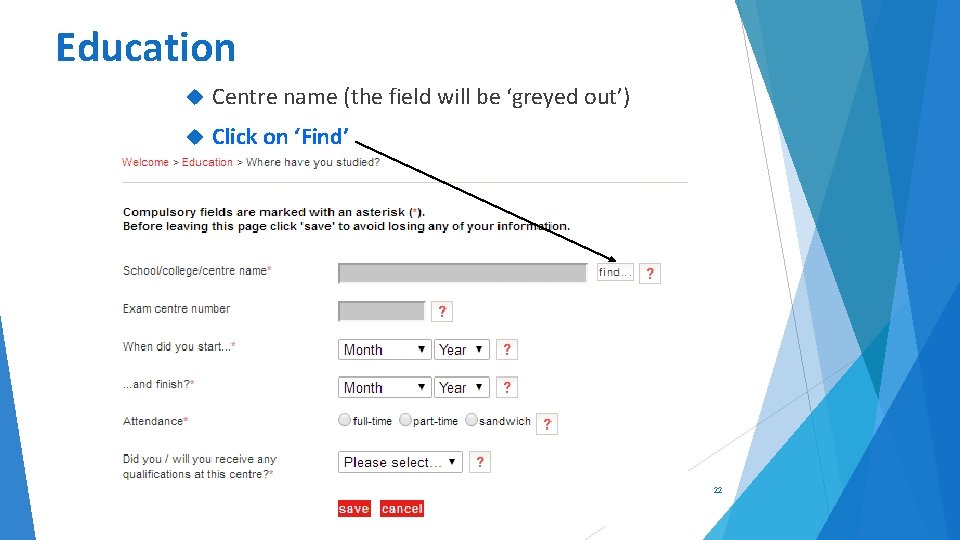 Education Centre name (the field will be ‘greyed out’) Click on ‘Find’ 22 