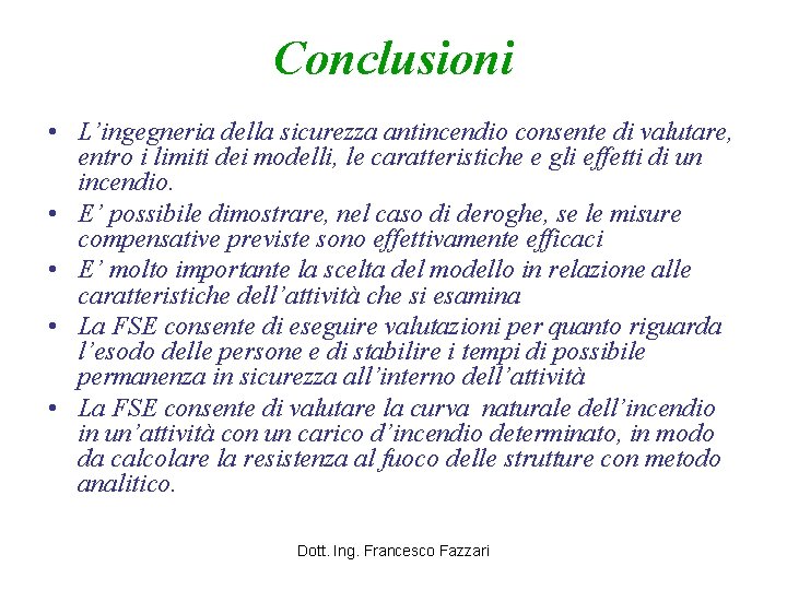 Conclusioni • L’ingegneria della sicurezza antincendio consente di valutare, entro i limiti dei modelli,