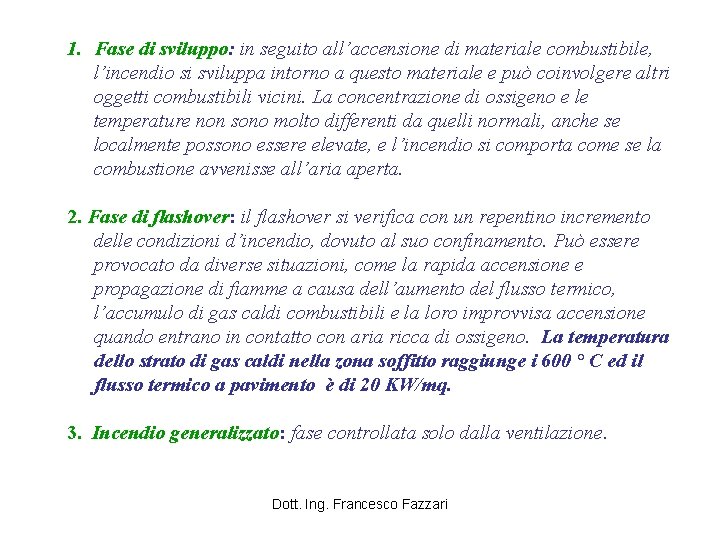 1. Fase di sviluppo: in seguito all’accensione di materiale combustibile, l’incendio si sviluppa intorno