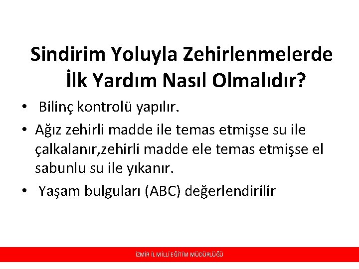 Sindirim Yoluyla Zehirlenmelerde İlk Yardım Nasıl Olmalıdır? • Bilinç kontrolü yapılır. • Ağız zehirli
