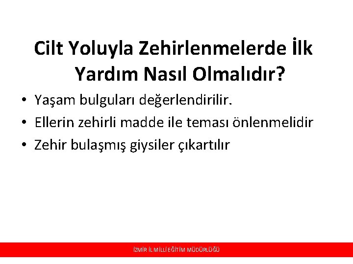 Cilt Yoluyla Zehirlenmelerde İlk Yardım Nasıl Olmalıdır? • Yaşam bulguları değerlendirilir. • Ellerin zehirli