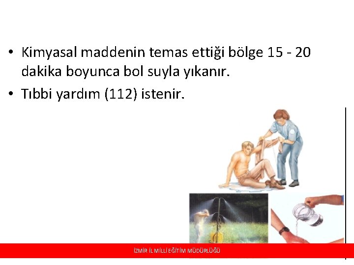  • Kimyasal maddenin temas ettiği bölge 15 - 20 dakika boyunca bol suyla