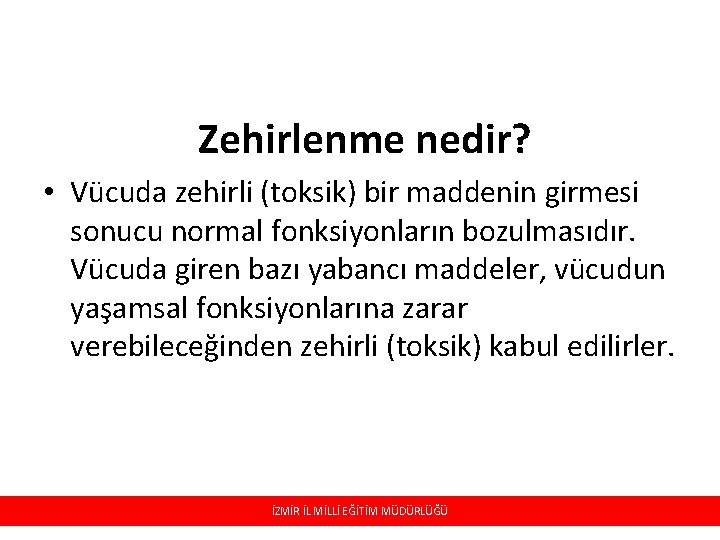  Zehirlenme nedir? • Vücuda zehirli (toksik) bir maddenin girmesi sonucu normal fonksiyonların bozulmasıdır.