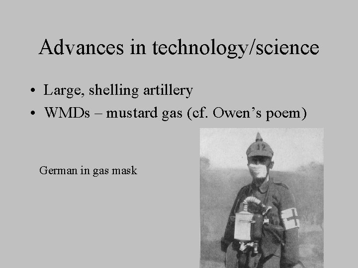 Advances in technology/science • Large, shelling artillery • WMDs – mustard gas (cf. Owen’s