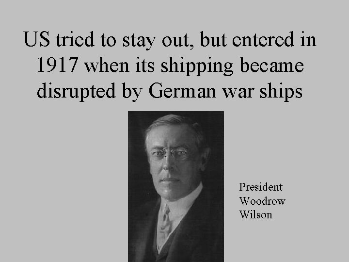 US tried to stay out, but entered in 1917 when its shipping became disrupted