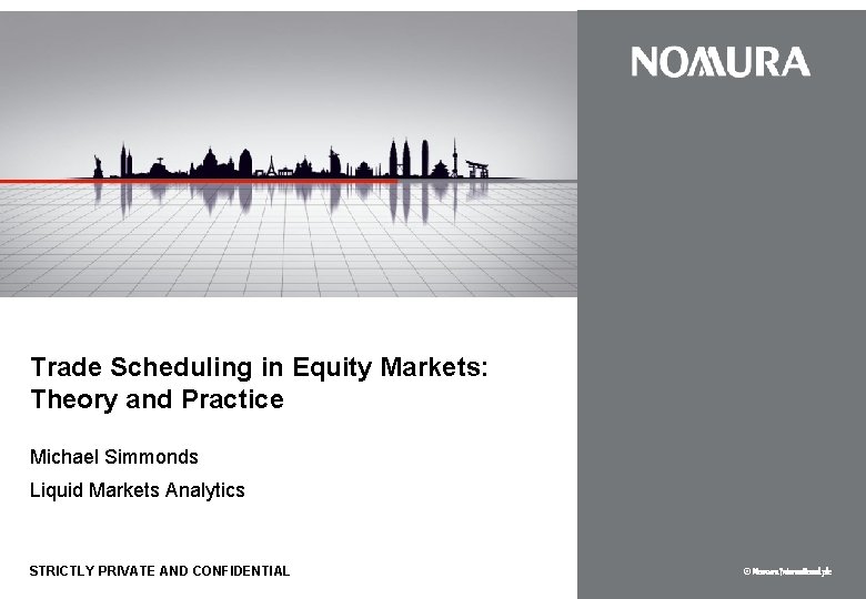 Trade Scheduling in Equity Markets: Theory and Practice Michael Simmonds Liquid Markets Analytics STRICTLY Trade Scheduling in Equity Markets: Theory and Practice Michael Simmonds Liquid Markets Analytics STRICTLY