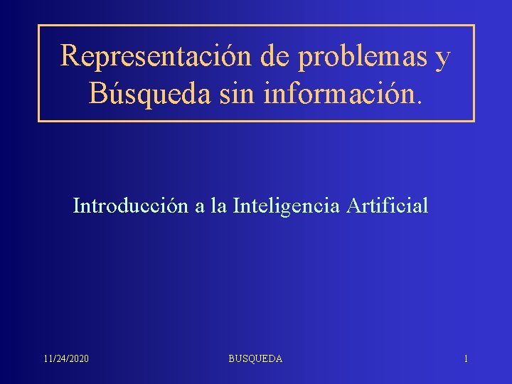 Representación de problemas y Búsqueda sin información. Introducción a la Inteligencia Artificial 11/24/2020 BUSQUEDA