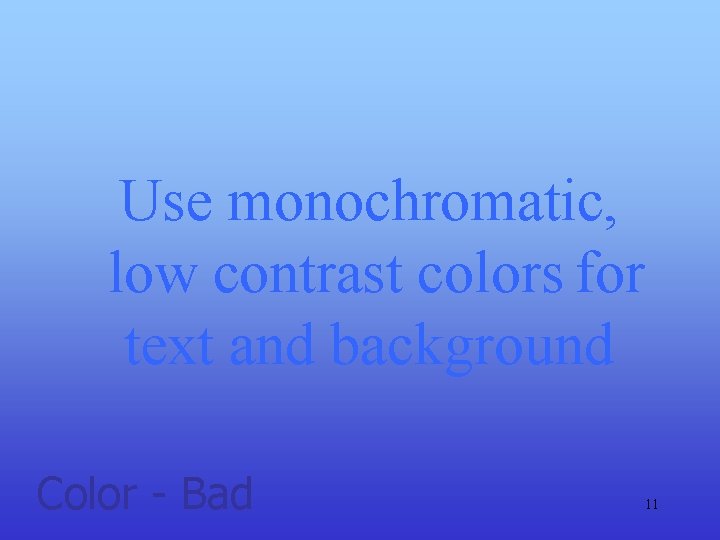 Use monochromatic, low contrast colors for text and background Color - Bad 11 Use monochromatic, low contrast colors for text and background Color - Bad 11