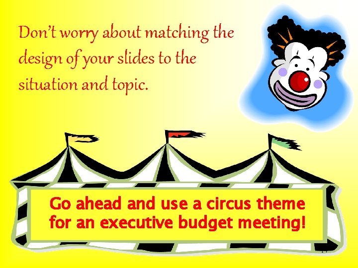 Don’t worry about matching the design of your slides to the situation and topic. Don’t worry about matching the design of your slides to the situation and topic.
