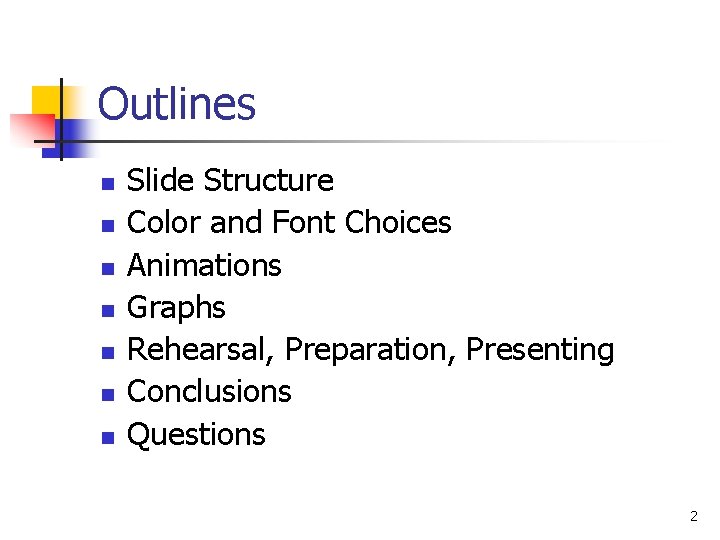 Outlines n n n n Slide Structure Color and Font Choices Animations Graphs Rehearsal, Outlines n n n n Slide Structure Color and Font Choices Animations Graphs Rehearsal,