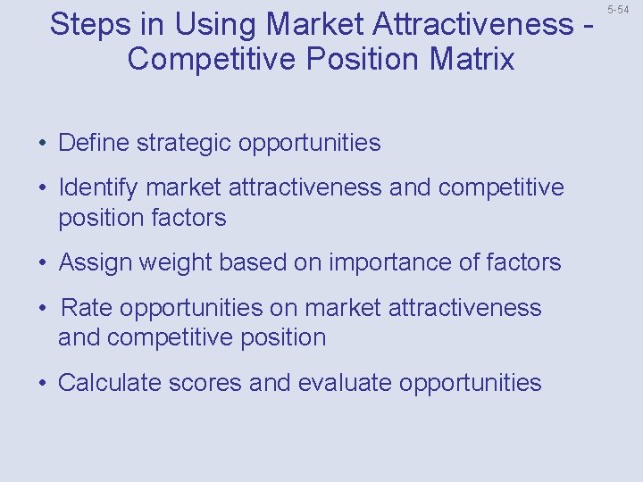 Steps in Using Market Attractiveness Competitive Position Matrix • Define strategic opportunities • Identify