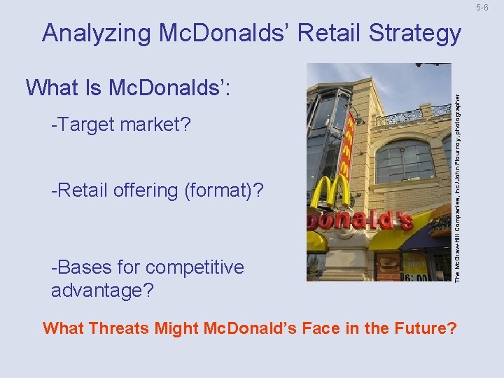 5 6 What Is Mc. Donalds’: Target market? Retail offering (format)? Bases for competitive