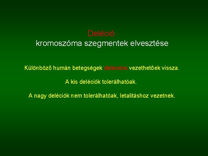 Deléció kromoszóma szegmentek elvesztése Különböző humán betegségek delécióra vezethetőek vissza. A kis deléciók tolerálhatóak.