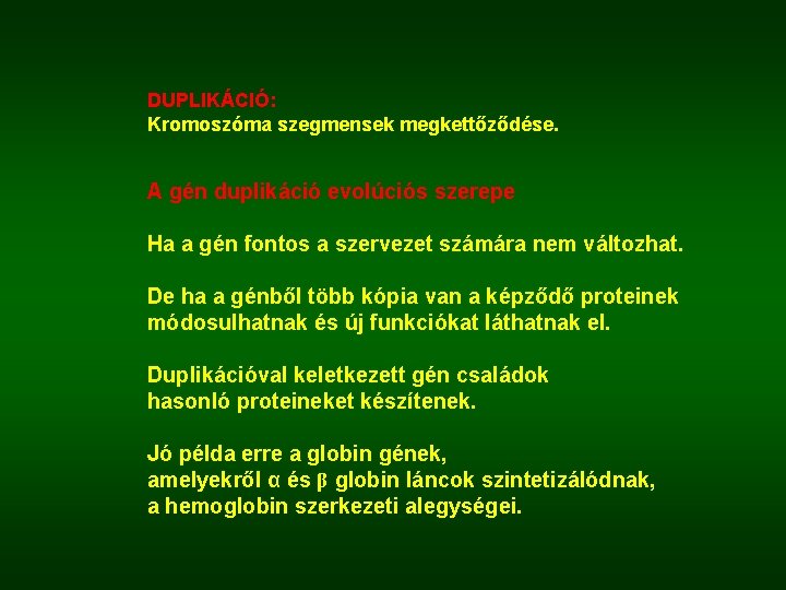 DUPLIKÁCIÓ: Kromoszóma szegmensek megkettőződése. A gén duplikáció evolúciós szerepe Ha a gén fontos a