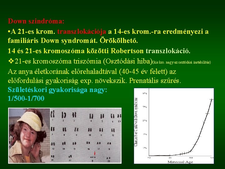 Down szindróma: • A 21 -es krom. transzlokációja a 14 -es krom. -ra eredményezi