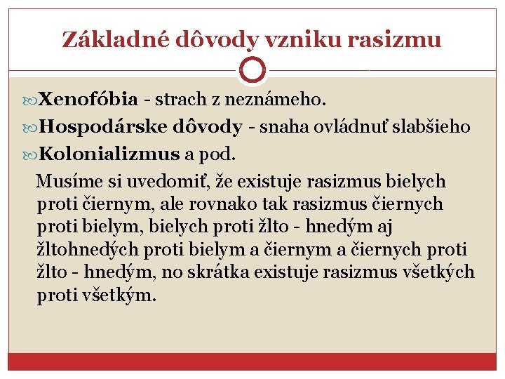 Základné dôvody vzniku rasizmu Xenofóbia - strach z neznámeho. Hospodárske dôvody - snaha ovládnuť