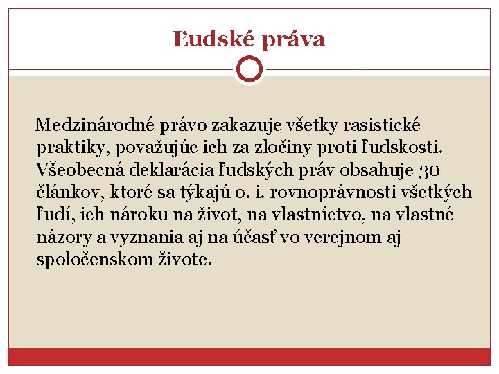 Ľudské práva Medzinárodné právo zakazuje všetky rasistické praktiky, považujúc ich za zločiny proti ľudskosti.